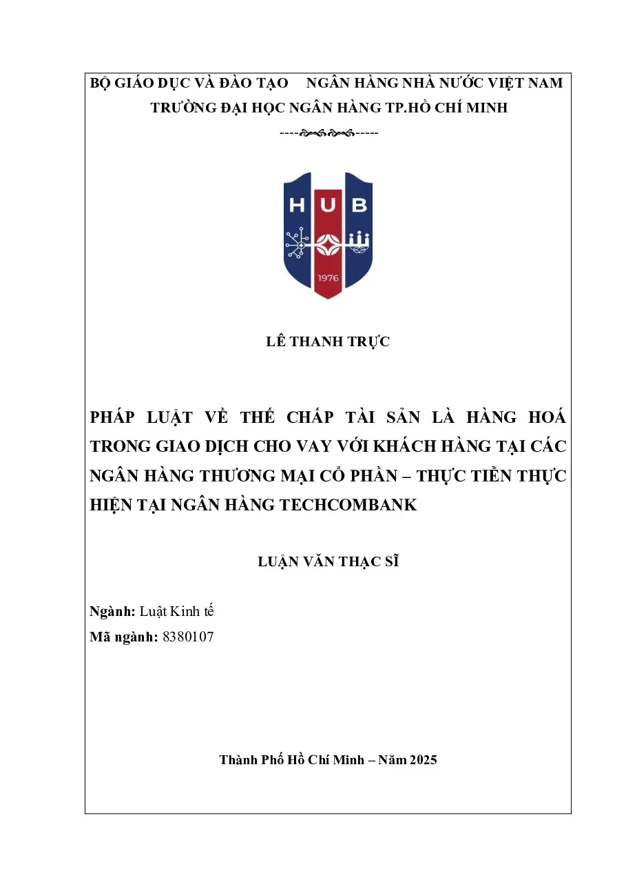 [LV thạc sĩ] Pháp luật về thế chấp tài sản là hàng hóa trong giao dịch cho vay với khách Vietcombank ‒ Thực tiễn thực hiện tại Ngân hàng Techcombank - TG.Lê Thanh Trực