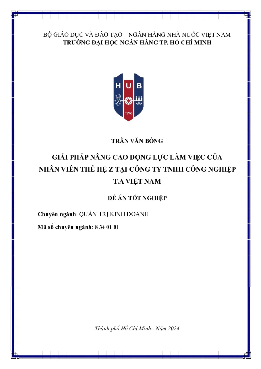 [Đề án] Giải pháp nâng cao động lực làm việc của nhân viên thế hệ Z tại công ty TNHH công nghiệp T.A Việt Nam - TG.Trần Văn Bồng