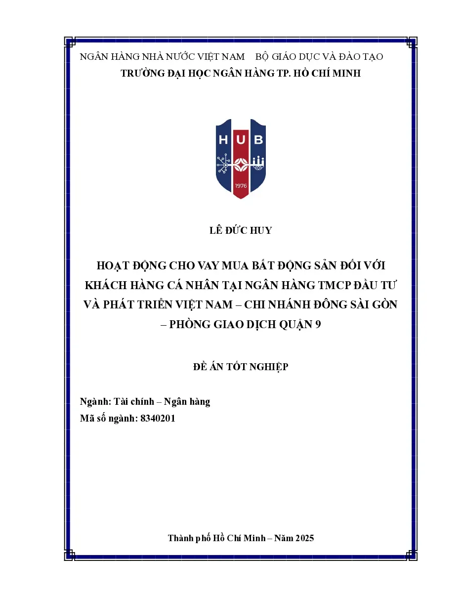 [Đồ án] Hoạt động cho vay mua bất động sản đối với khách hàng cá nhân tại Ngân hàng TMCP Đầu tư và Phát triển Việt Nam – Chi nhánh Đông Sài Gòn – Phòng giao dịch Quận 9 - TG.Lê Đức Huy