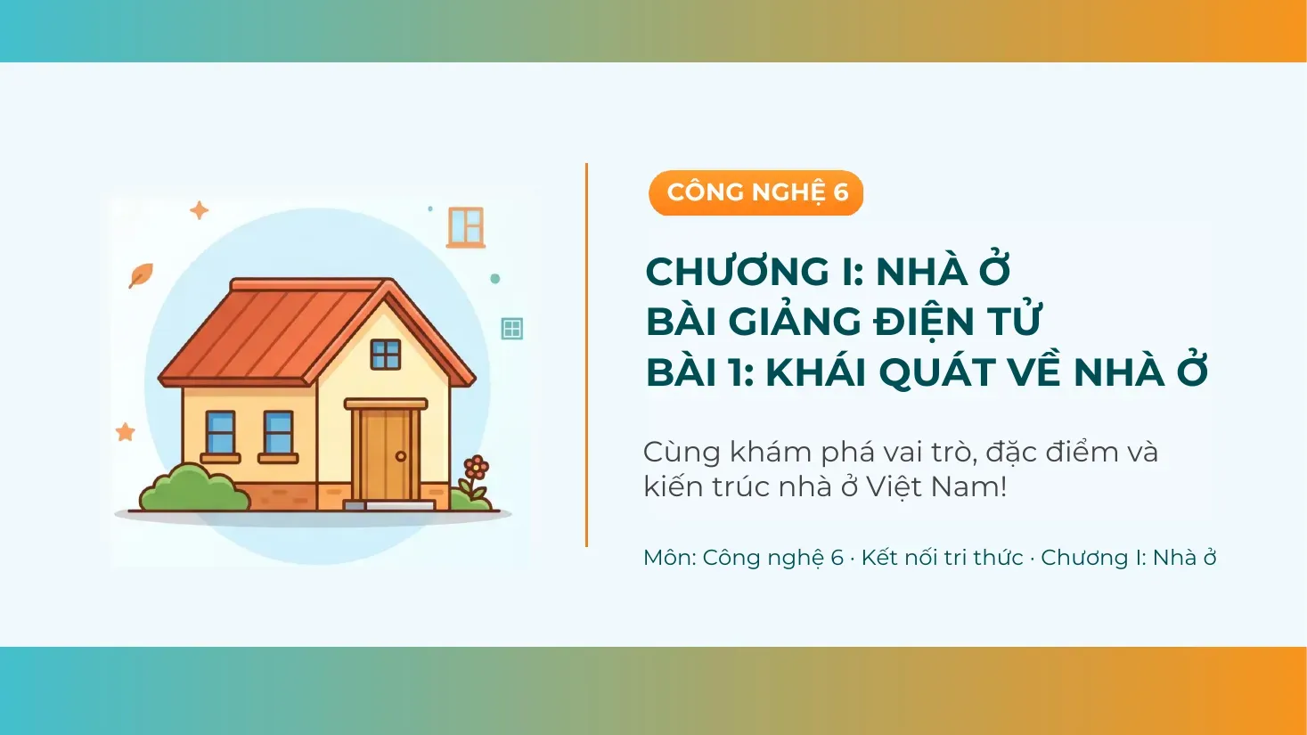 Bài giảng Công nghệ lớp 6 - Khái quát về nhà ở (Bài 1)