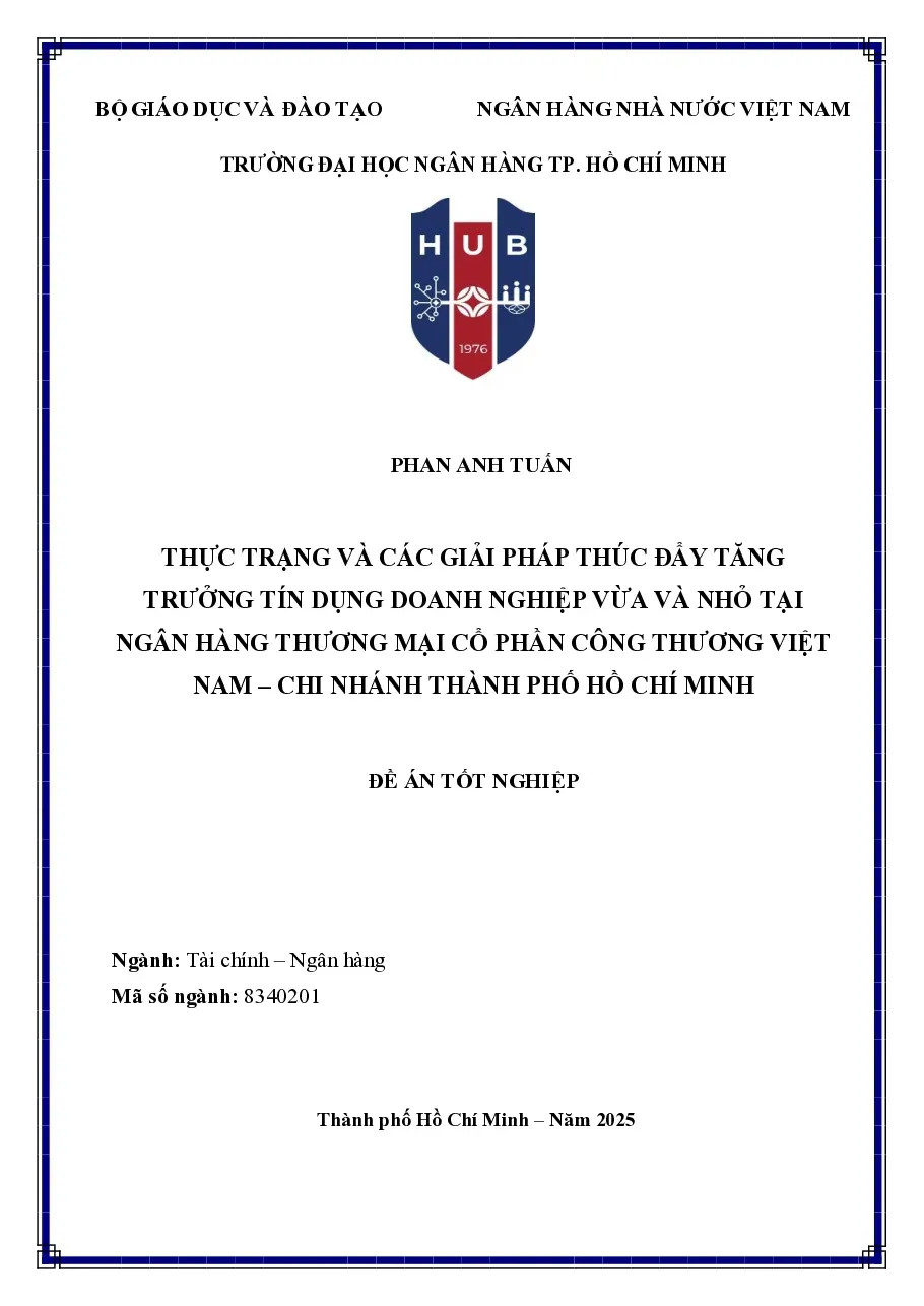 [Đề án] Thực trạng và các giải pháp thúc đẩy tăng trưởng tín dụng doanh nghiệp vừa và nhỏ tại Ngân hàng TMCP Công Thương VN (Vietinbank) – CN TP.HCM - TG.Phan Anh Tuấn