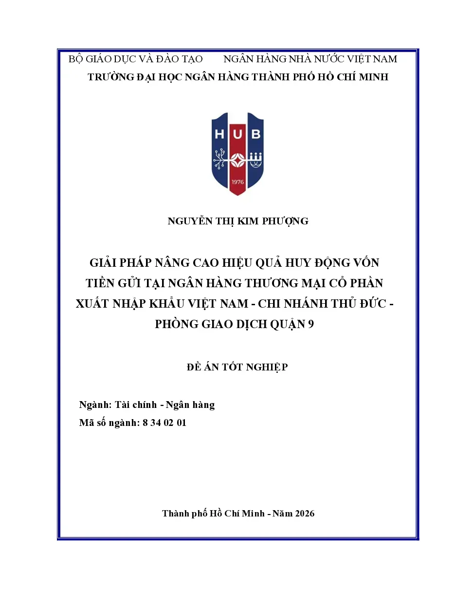 [Đề án] Giải pháp nâng cao hiệu quả huy động vốn tiền gửi tại Ngân hàng TMCP Xuất nhập khẩu VN - CN Thủ Đức - PGD Quận 9 - TG.Nguyễn Thị Kim Phượng